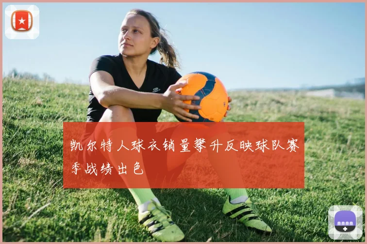 凯尔特人球衣销量攀升反映球队赛季战绩出色