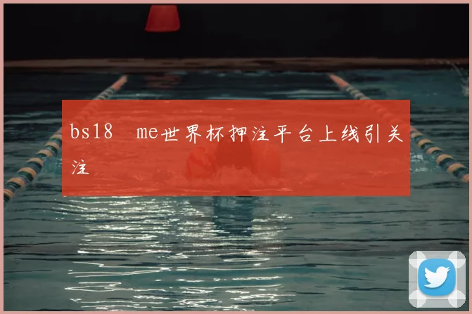 bs18婰me世界杯押注平台上线引关注