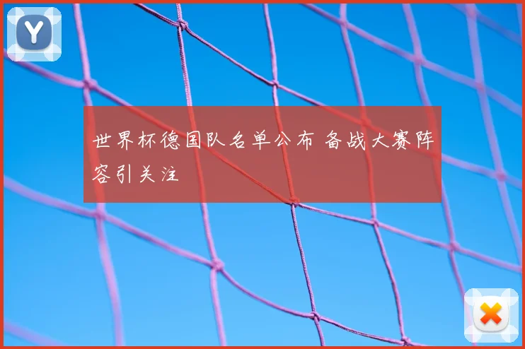 世界杯德国队名单公布 备战大赛阵容引关注