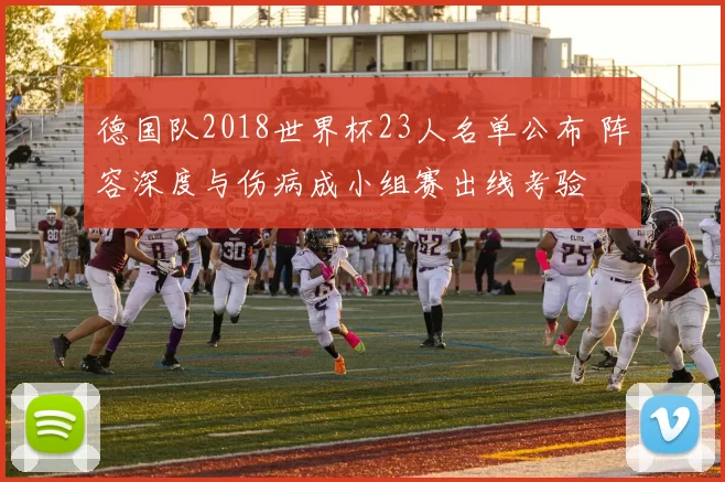 德国队2018世界杯23人名单公布 阵容深度与伤病成小组赛出线考验