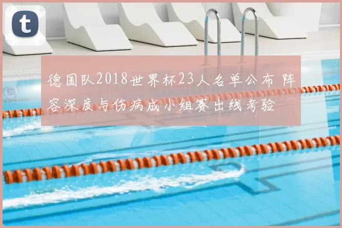 德国队2018世界杯23人名单公布 阵容深度与伤病成小组赛出线考验